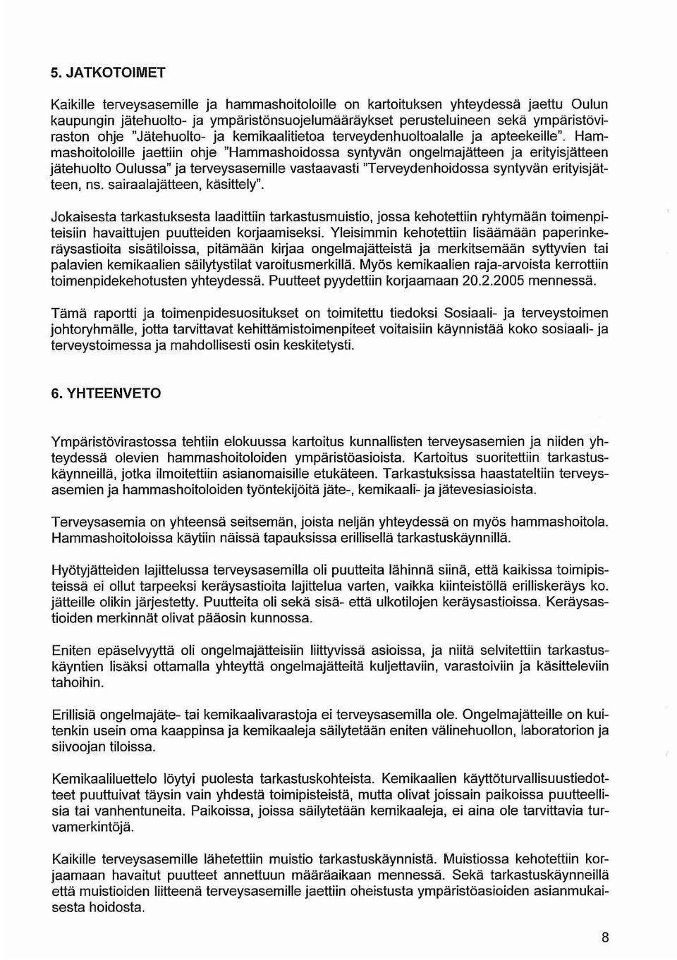 Hammashoitoloille jaettiin ohje "Hammashoidossa syntyvän ongelmajätteen ja erityisjätteen jätehuolto Oulussa" ja terveysasemille vastaavasti "Terveydenhoidossa syntyvän erityisjätteen, ns.