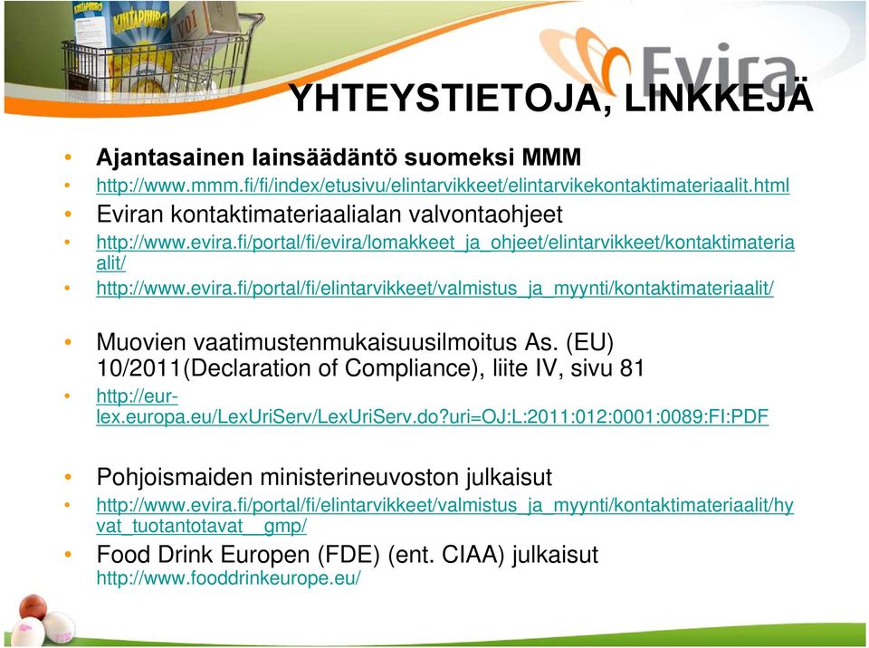 (EU) 10/2011(Declaration of Compliance), liite IV, sivu 81 http://eurlex.europa.eu/lexuriserv/lexuriserv.do?uri=oj:l:2011:012:0001:0089:fi:pdf Pohjoismaiden ministerineuvoston julkaisut http://www.