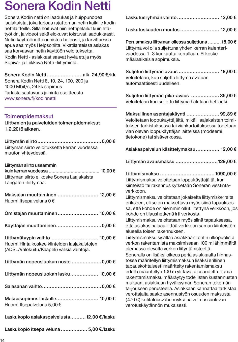 Vikatilanteissa asiakas saa korvaavan netin käyttöön veloituksetta. Kodin Netti - asiakkaat saavat hyviä etuja myös. Sopiva- ja Liikkuva Netti -liittymistä. Sonera Kodin Netti...alk.