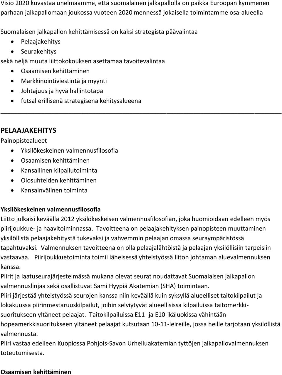 myynti Johtajuus ja hyvä hallintotapa futsal erillisenä strategisena kehitysalueena PELAAJAKEHITYS Painopistealueet Yksilökeskeinen valmennusfilosofia Osaamisen kehittäminen Kansallinen