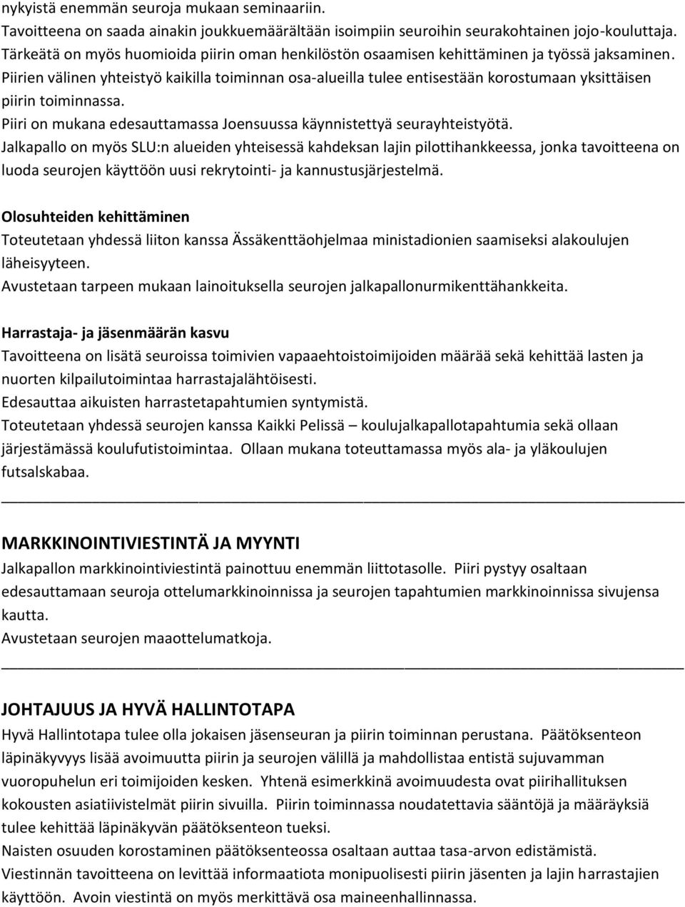 Piirien välinen yhteistyö kaikilla toiminnan osa-alueilla tulee entisestään korostumaan yksittäisen piirin toiminnassa. Piiri on mukana edesauttamassa Joensuussa käynnistettyä seurayhteistyötä.