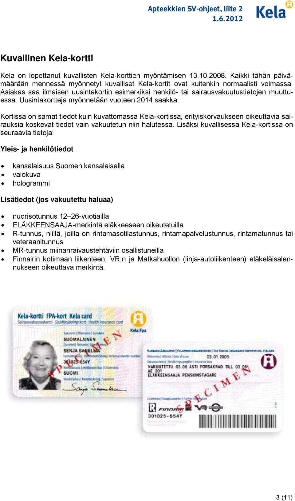 Kortissa on samat tiedot kuin kuvattomassa Kela-kortissa, erityiskorvaukseen oikeuttavia sairauksia koskevat tiedot vain vakuutetun niin halutessa.