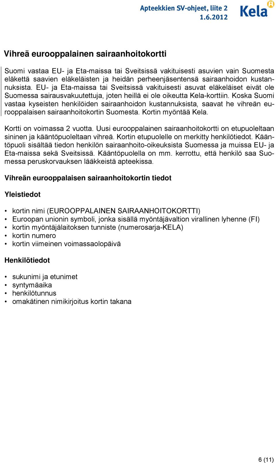 Koska Suomi vastaa kyseisten henkilöiden sairaanhoidon kustannuksista, saavat he vihreän eurooppalaisen sairaanhoitokortin Suomesta. Kortin myöntää Kela. Kortti on voimassa 2 vuotta.