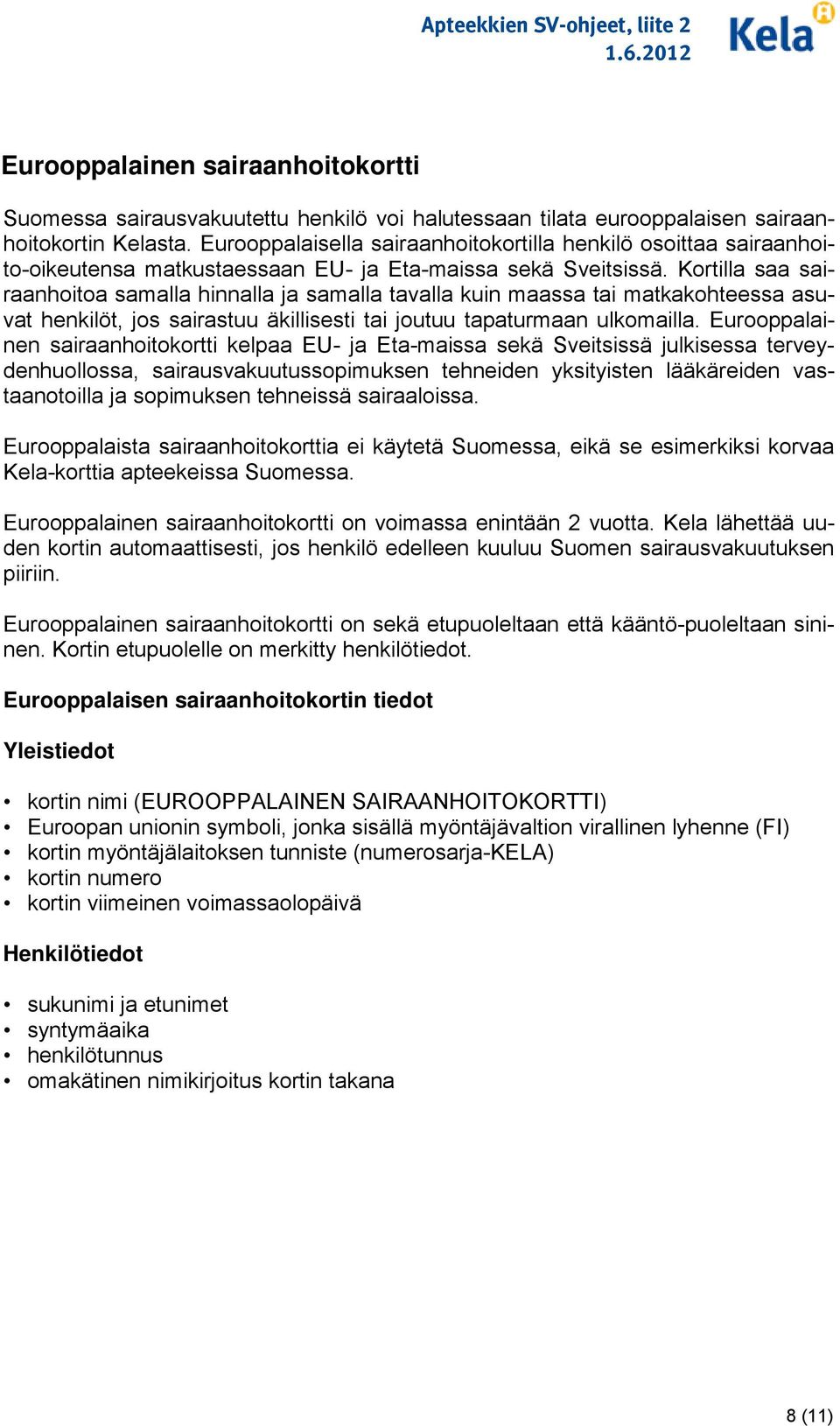 Kortilla saa sairaanhoitoa samalla hinnalla ja samalla tavalla kuin maassa tai matkakohteessa asuvat henkilöt, jos sairastuu äkillisesti tai joutuu tapaturmaan ulkomailla.
