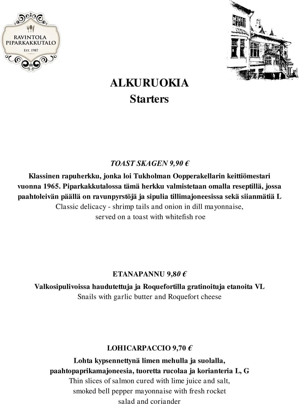 onion in dill mayonnaise, served on a toast with whitefish roe ETANAPANNU 9,80 Valkosipulivoissa haudutettuja ja Roquefortilla gratinoituja etanoita VL Snails with garlic butter and