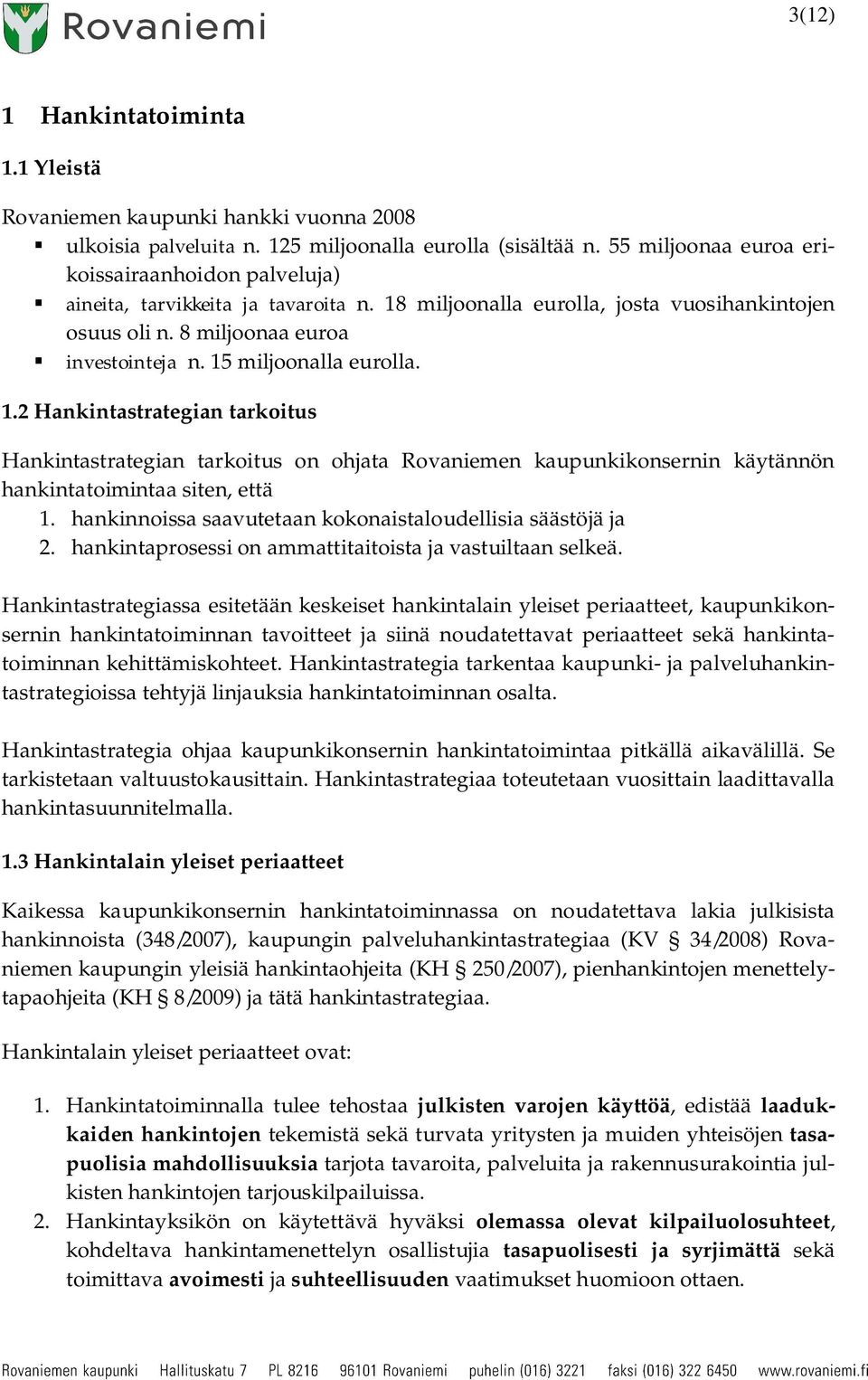 15 miljoonalla eurolla. 1.2 Hankintastrategian tarkoitus Hankintastrategian tarkoitus on ohjata Rovaniemen kaupunkikonsernin käytännön hankintatoimintaa siten, että 1.
