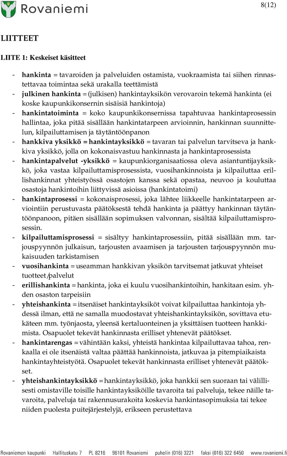 sisällään hankintatarpeen arvioinnin, hankinnan suunnittelun, kilpailuttamisen ja täytäntöönpanon - hankkiva yksikkö = hankintayksikkö = tavaran tai palvelun tarvitseva ja hankkiva yksikkö, jolla on