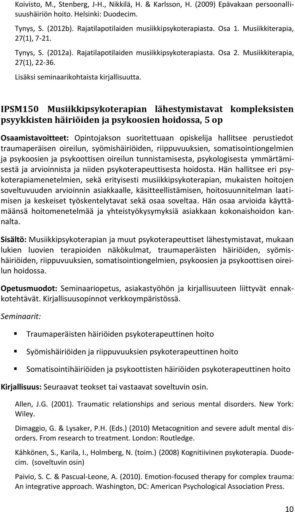 IPSM150 Musiikkipsykoterapian lähestymistavat kompleksisten psyykkisten häiriöiden ja psykoosien hoidossa, 5 op Osaamistavoitteet: Opintojakson suoritettuaan opiskelija hallitsee perustiedot