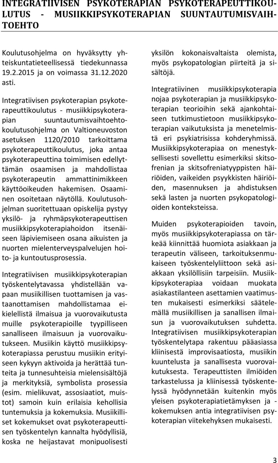 Integratiivisen psykoterapian psykoterapeuttikoulutus - musiikkipsykoterapian suuntautumisvaihtoehtokoulutusohjelma on Valtioneuvoston asetuksen 1120/2010 tarkoittama psykoterapeuttikoulutus, joka