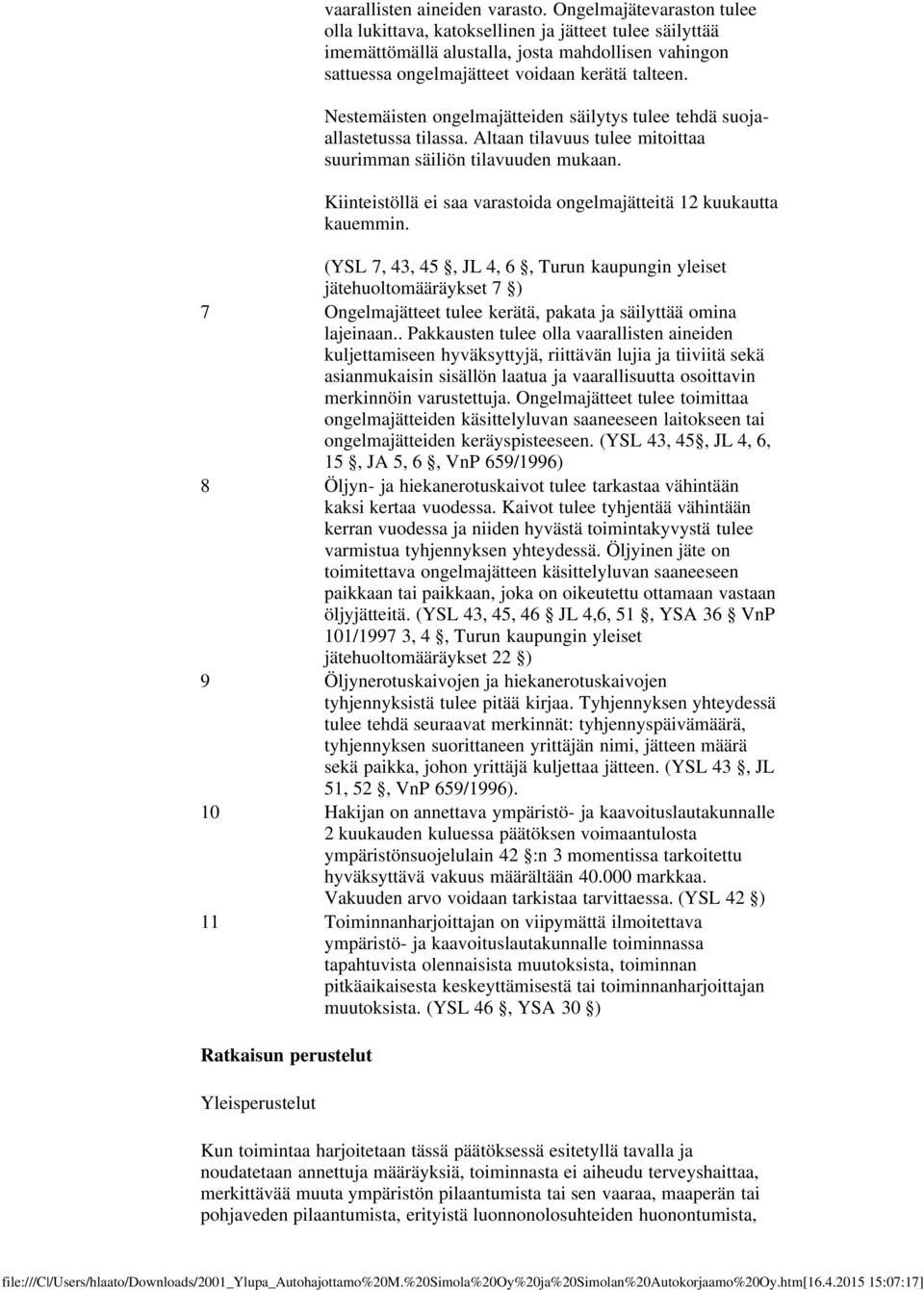 Nestemäisten ongelmajätteiden säilytys tulee tehdä suojaallastetussa tilassa. Altaan tilavuus tulee mitoittaa suurimman säiliön tilavuuden mukaan.