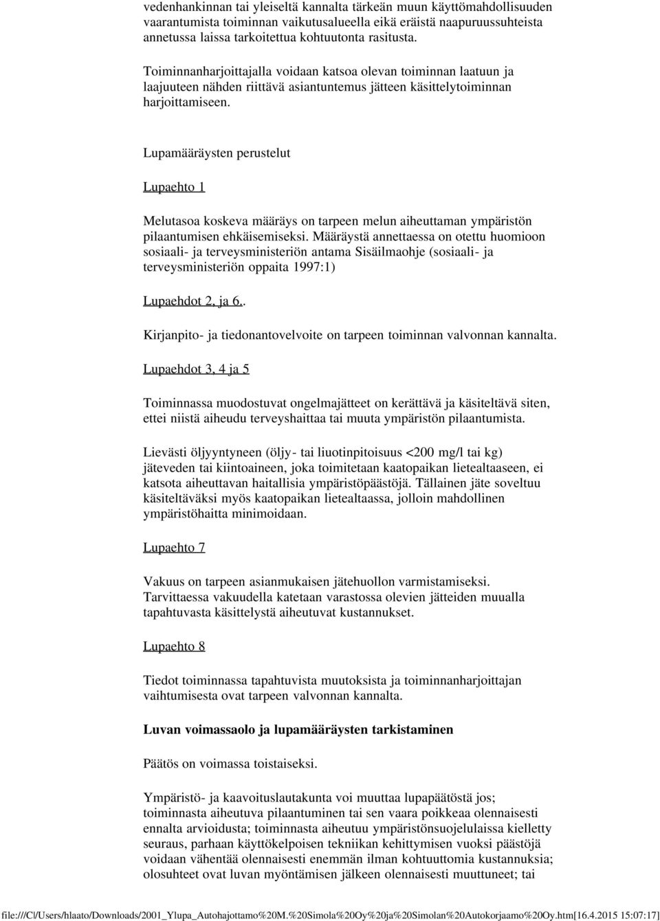 Lupamääräysten perustelut Lupaehto 1 Melutasoa koskeva määräys on tarpeen melun aiheuttaman ympäristön pilaantumisen ehkäisemiseksi.