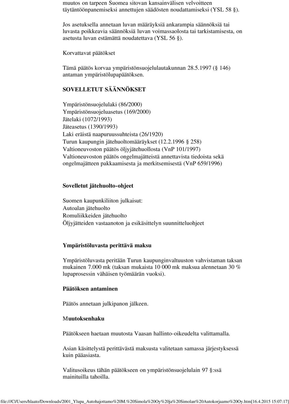 Korvattavat päätökset Tämä päätös korvaa ympäristönsuojelulautakunnan 28.5.1997 ( 146) antaman ympäristölupapäätöksen.