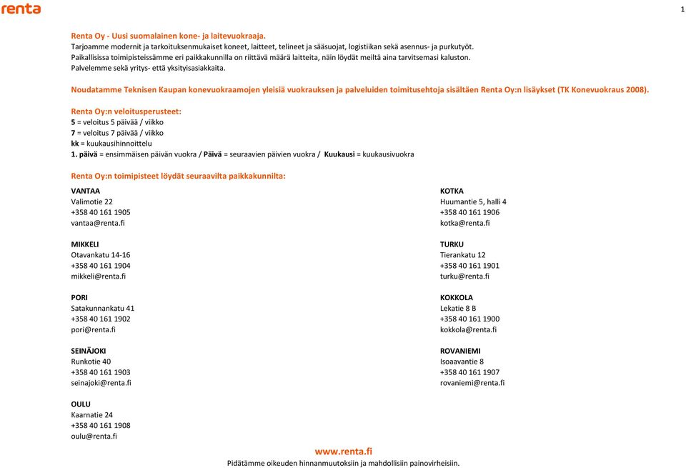 Noudatamme Teknisen Kaupan konevuokraamojen yleisiä vuokrauksen ja palveluiden toimitusehtoja sisältäen Renta Oy:n lisäykset (TK Konevuokraus 2008).