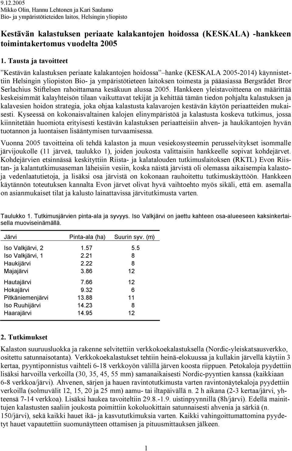 Tausta ja tavoitteet Kestävän kalastuksen periaate kalakantojen hoidossa hanke (KESKALA 25 214) käynnistettiin Helsingin yliopiston Bio ja ympäristötieteen laitoksen toimesta ja pääasiassa Bergsrådet