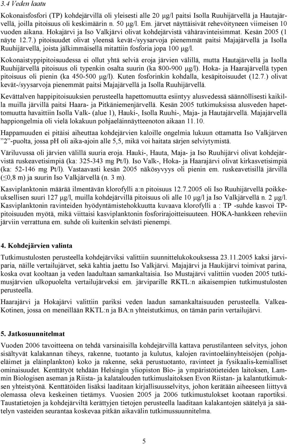 ) pitoisuudet olivat yleensä kevät /syysarvoja pienemmät paitsi Majajärvellä ja Isolla Ruuhijärvellä, joista jälkimmäisellä mitattiin fosforia jopa 1 g/l.