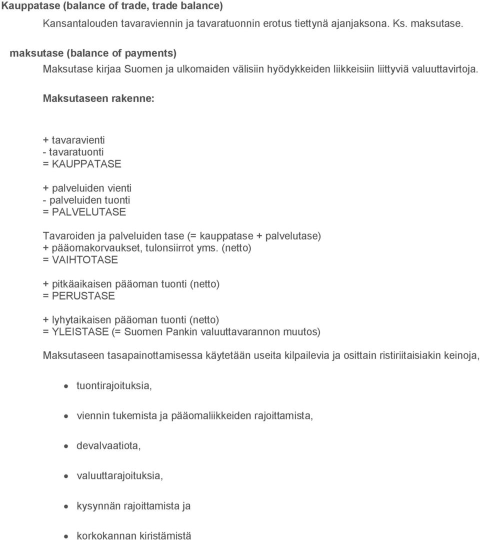 Maksutaseen rakenne: + tavaravienti - tavaratuonti = KAUPPATASE + palveluiden vienti - palveluiden tuonti = PALVELUTASE Tavaroiden ja palveluiden tase (= kauppatase + palvelutase) + pääomakorvaukset,