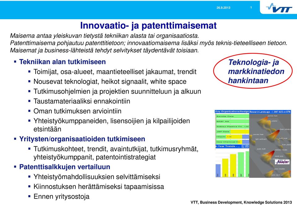 Tekniikan alan tutkimiseen Toimijat, osa-alueet, maantieteelliset jakaumat, trendit Nousevat teknologiat, heikot signaalit, white space Tutkimusohjelmien ja projektien suunnitteluun ja alkuun