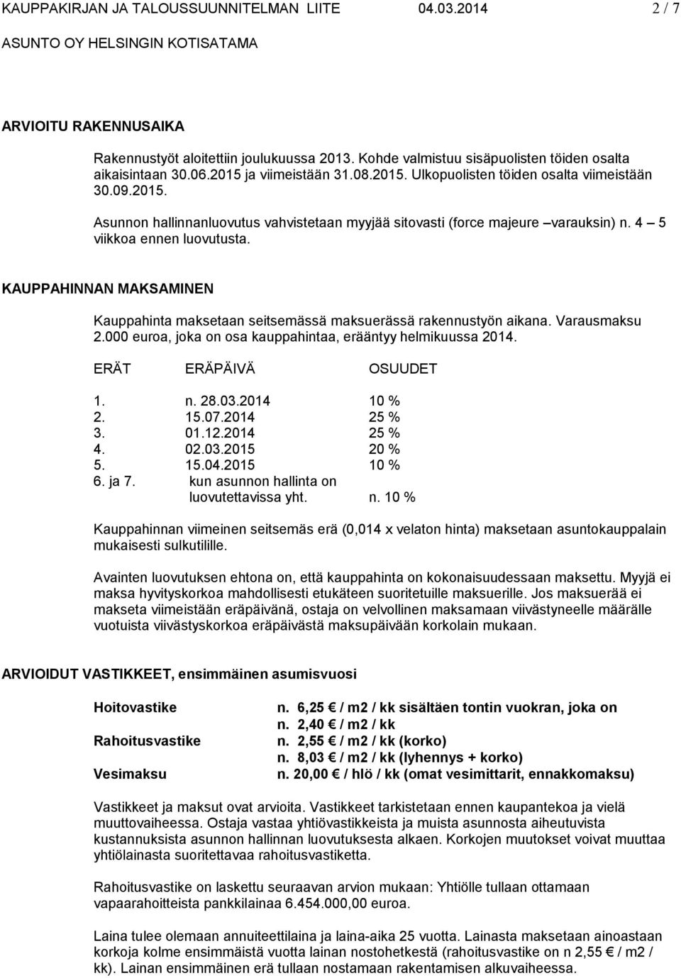 KAUPPAHINNAN MAKSAMINEN Kauppahinta maksetaan seitsemässä maksuerässä rakennustyön aikana. Varausmaksu 2.000 euroa, joka on osa kauppahintaa, erääntyy helmikuussa 2014. ERÄT ERÄPÄIVÄ OSUUDET 1. n. 28.