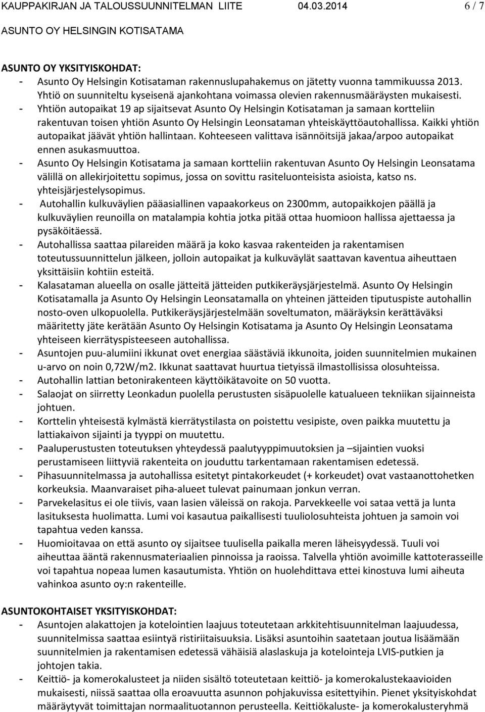 - Yhtiön autopaikat 19 ap sijaitsevat Asunto Oy Helsingin Kotisataman ja samaan kortteliin rakentuvan toisen yhtiön Asunto Oy Helsingin Leonsataman yhteiskäyttöautohallissa.