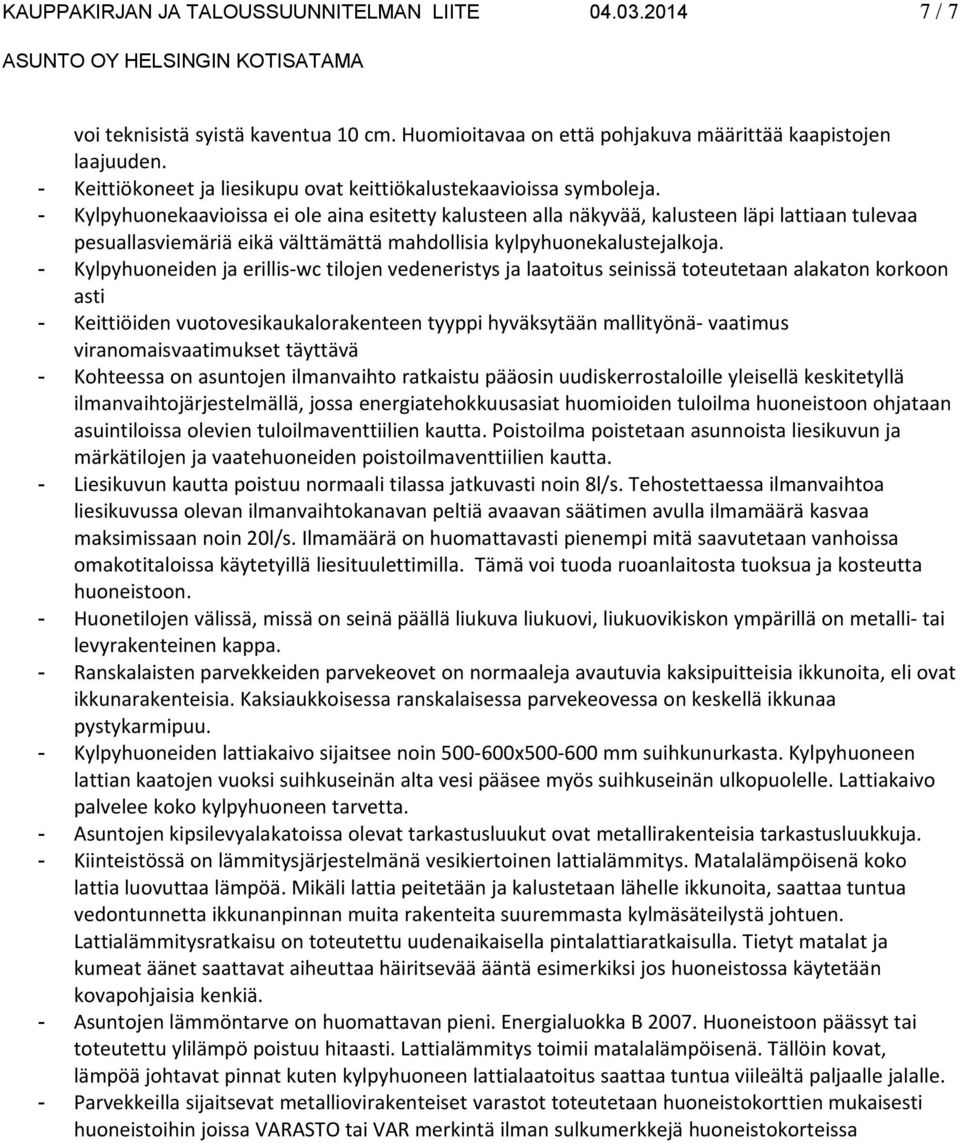 - Kylpyhuonekaavioissa ei ole aina esitetty kalusteen alla näkyvää, kalusteen läpi lattiaan tulevaa pesuallasviemäriä eikä välttämättä mahdollisia kylpyhuonekalustejalkoja.