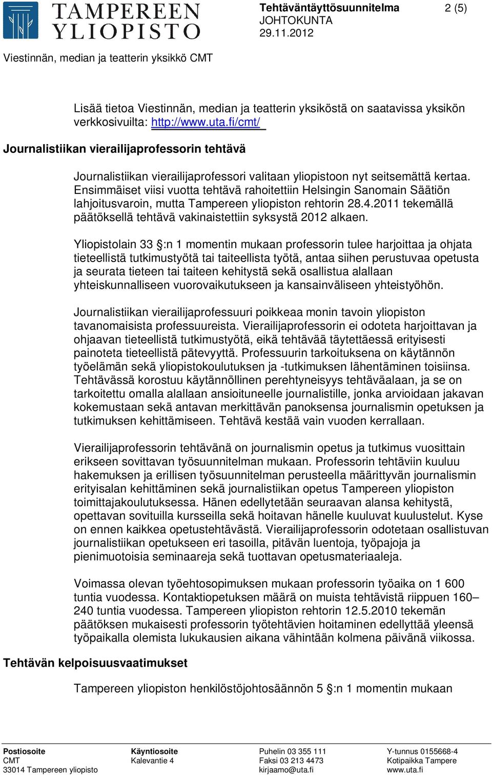 Ensimmäiset viisi vuotta tehtävä rahoitettiin Helsingin Sanomain Säätiön lahjoitusvaroin, mutta Tampereen yliopiston rehtorin 28.4.