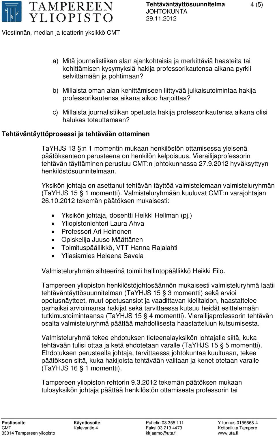 c) Millaista journalistiikan opetusta hakija professorikautensa aikana olisi halukas toteuttamaan?