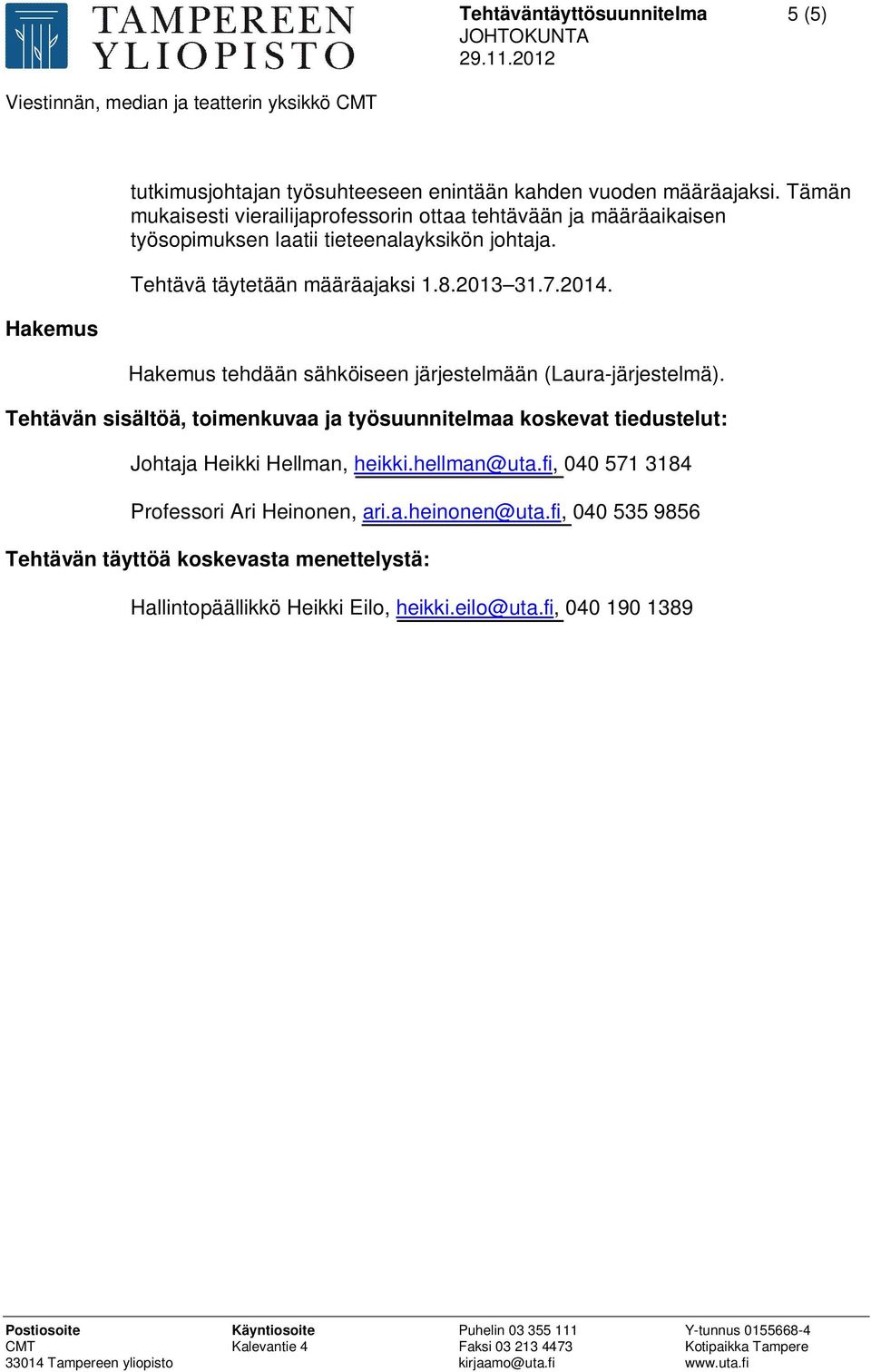 2013 31.7.2014. Hakemus tehdään sähköiseen järjestelmään (Laura-järjestelmä).