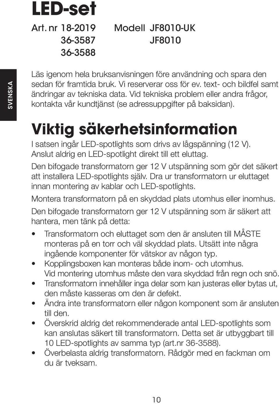 Viktig säkerhetsinformation I satsen ingår LED-spotlights som drivs av lågspänning (12 V). Anslut aldrig en LED-spotlight direkt till ett eluttag.