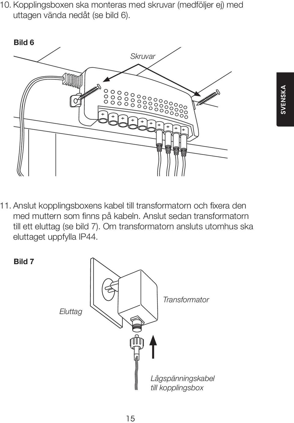 Anslut kopplingsboxens kabel till transformatorn och fixera den med muttern som finns på kabeln.