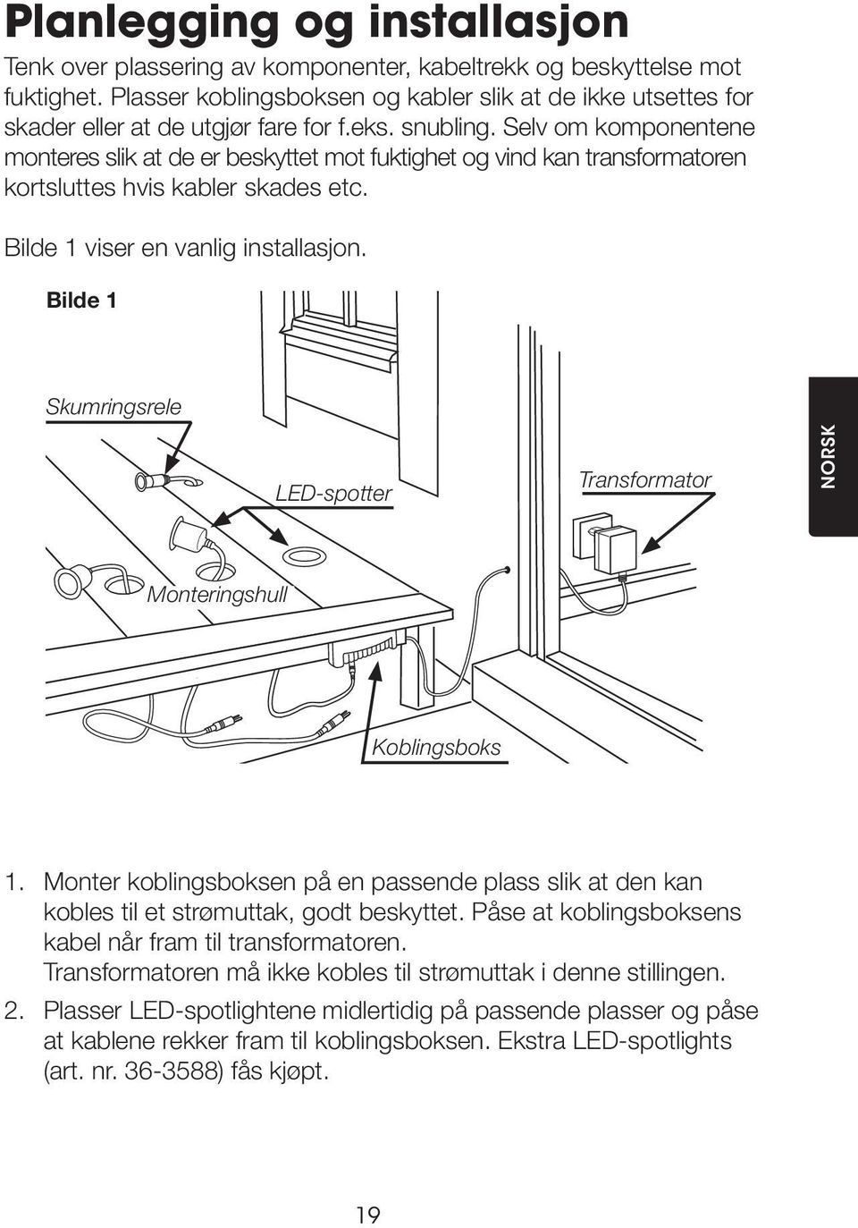 Selv om komponentene monteres slik at de er beskyttet mot fuktighet og vind kan transformatoren kortsluttes hvis kabler skades etc. Bilde 1 viser en vanlig installasjon.