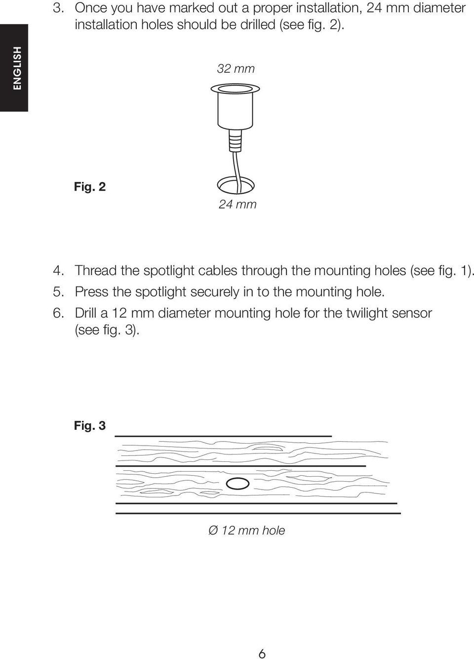 Thread the spotlight cables through the mounting holes (see fig. 1). 5.