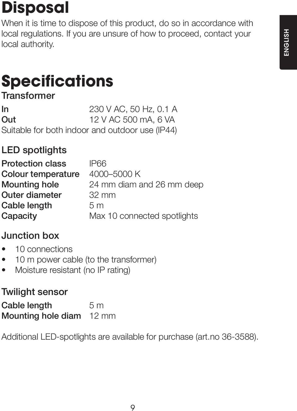 1 A Out 12 V AC 500 ma, 6 VA Suitable for both indoor and outdoor use (IP44) LED spotlights Protection class Colour temperature Mounting hole Outer diameter Cable length