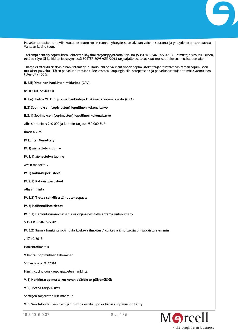 Toimittaja sitoutuu siihen, että se täyttää kaikki tarjouspyynnössä SOSTER 3098/052/2013 tarjoajalle asetetut vaatimukset koko sopimuskauden ajan. Tilaaja ei sitoudu tiettyihin hankintamääriin.