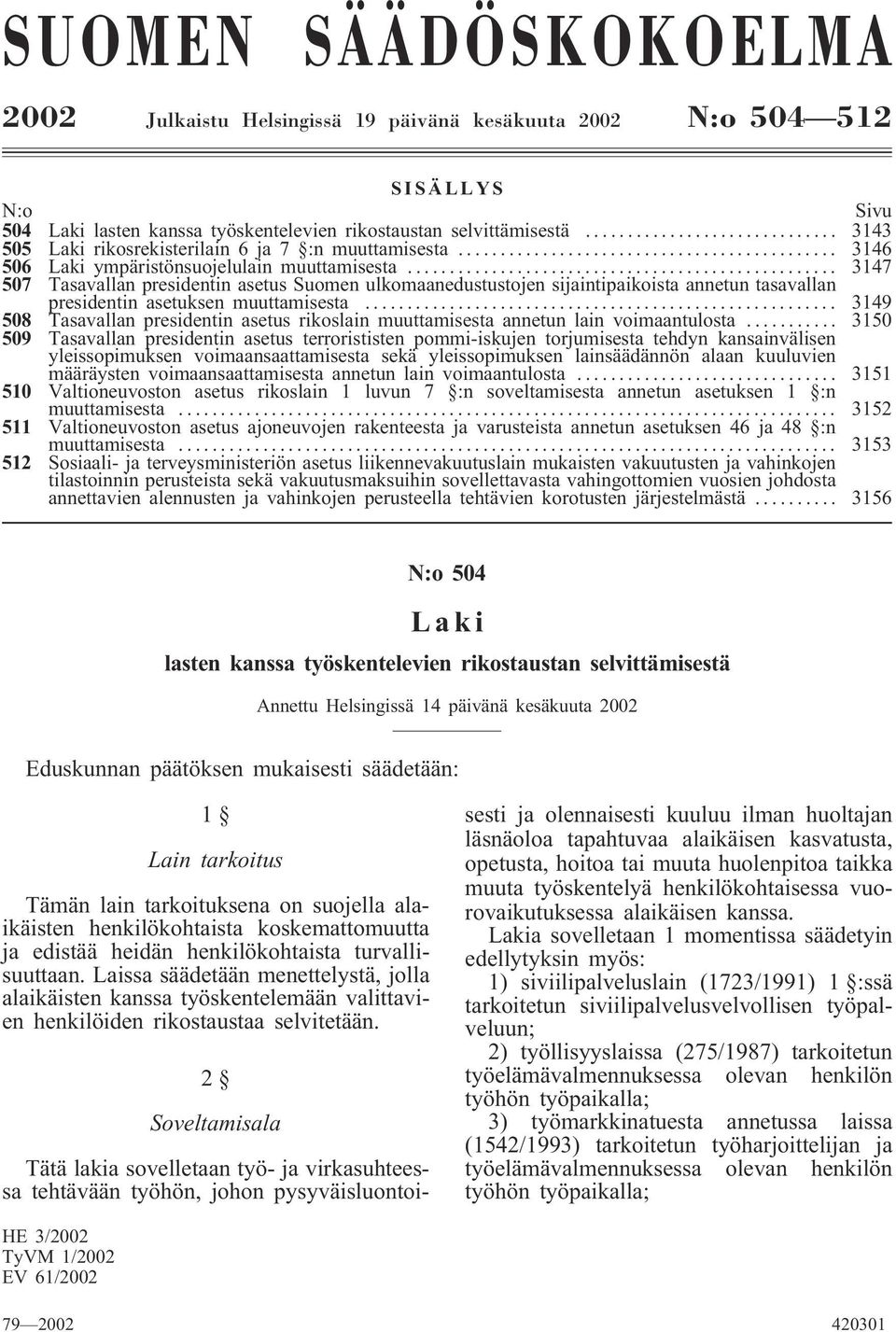 .. 3147 507 Tasavallan presidentin asetus Suomen ulkomaanedustustojen sijaintipaikoista annetun tasavallan presidentin asetuksen muuttamisesta.