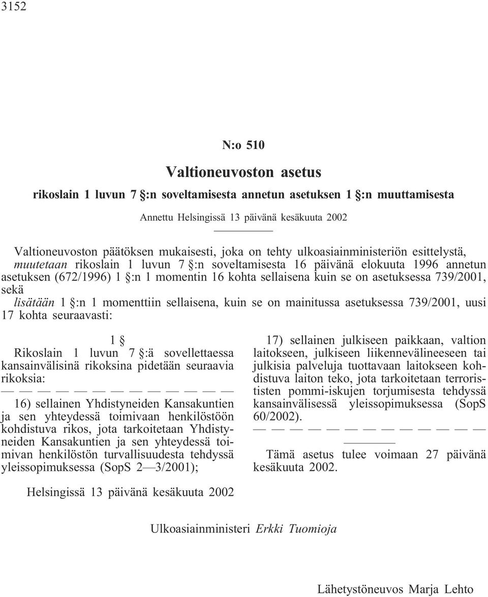 asetuksessa 739/2001, sekä lisätään 1 :n 1 momenttiin sellaisena, kuin se on mainitussa asetuksessa 739/2001, uusi 17 kohta seuraavasti: 1 Rikoslain 1 luvun 7 :ä sovellettaessa kansainvälisinä