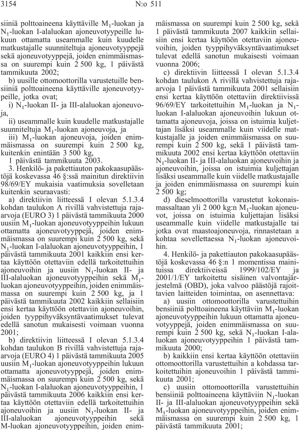 ovat; i) N 1 -luokan II- ja III-alaluokan ajoneuvoja, ii) useammalle kuin kuudelle matkustajalle suunniteltuja M 1 -luokan ajoneuvoja, ja iii) M 1 -luokan ajoneuvoja, joiden enimmäismassa on suurempi