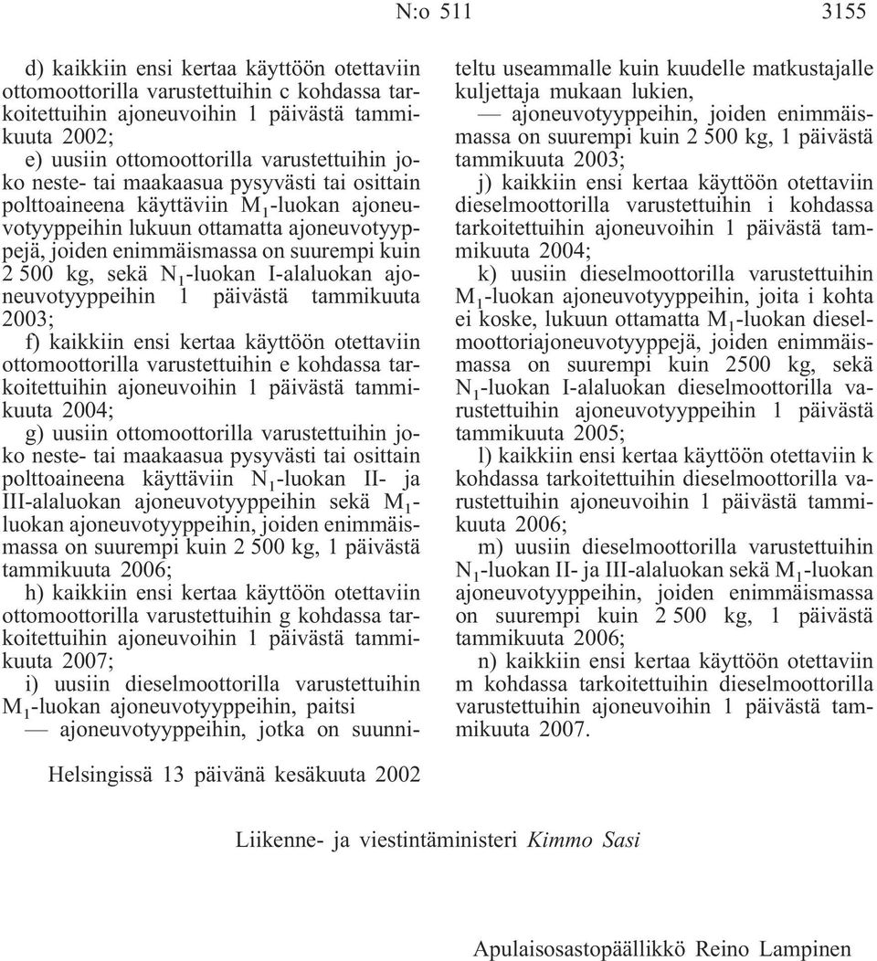 -luokan I-alaluokan ajoneuvotyyppeihin 1 päivästä tammikuuta 2003; f) kaikkiin ensi kertaa käyttöön otettaviin ottomoottorilla varustettuihin e kohdassa tarkoitettuihin ajoneuvoihin 1 päivästä