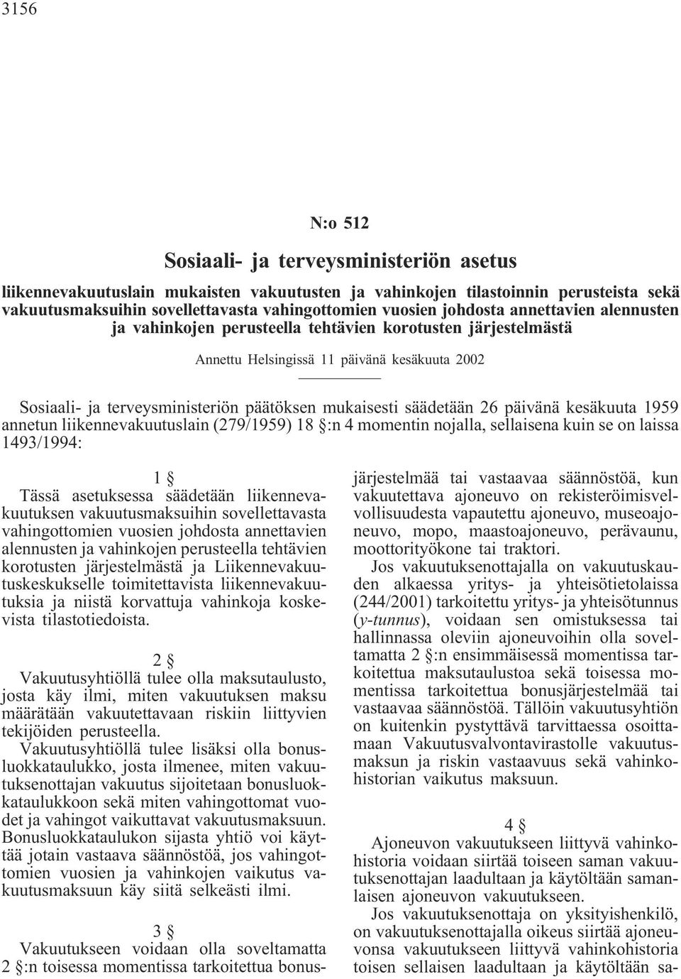 säädetään 26 päivänä kesäkuuta 1959 annetun liikennevakuutuslain (279/1959) 18 :n 4 momentin nojalla, sellaisena kuin se on laissa 1493/1994: 1 Tässä asetuksessa säädetään liikennevakuutuksen