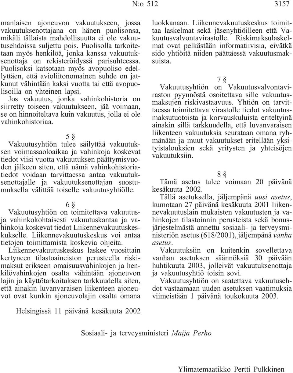 Puolisoksi katsotaan myös avopuoliso edellyttäen, että avioliitonomainen suhde on jatkunut vähintään kaksi vuotta tai että avopuolisoilla on yhteinen lapsi.