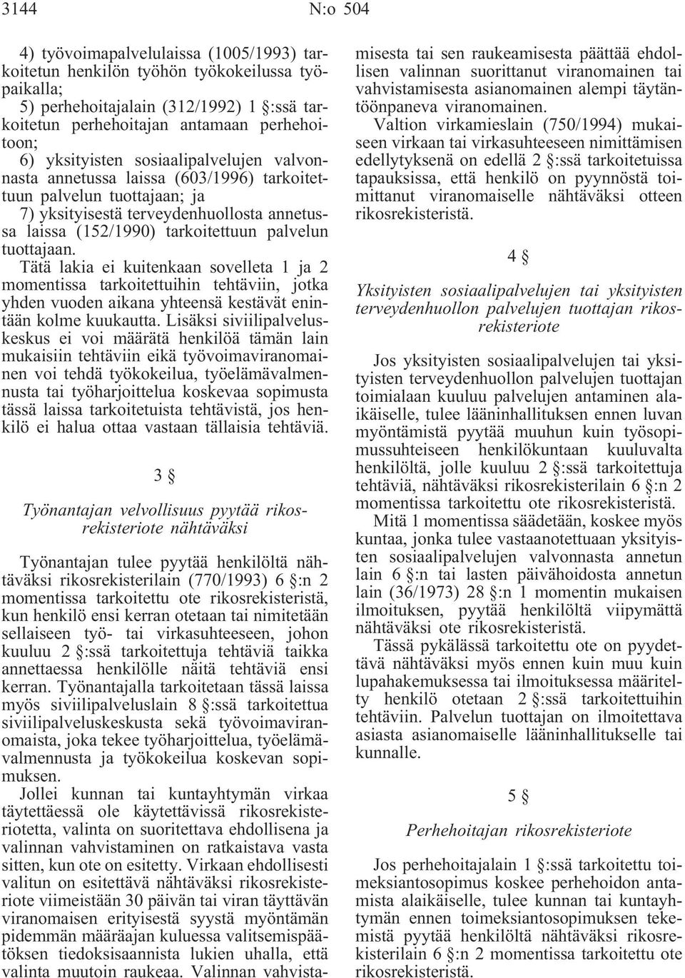 tuottajaan. Tätä lakia ei kuitenkaan sovelleta 1 ja 2 momentissa tarkoitettuihin tehtäviin, jotka yhden vuoden aikana yhteensä kestävät enintään kolme kuukautta.