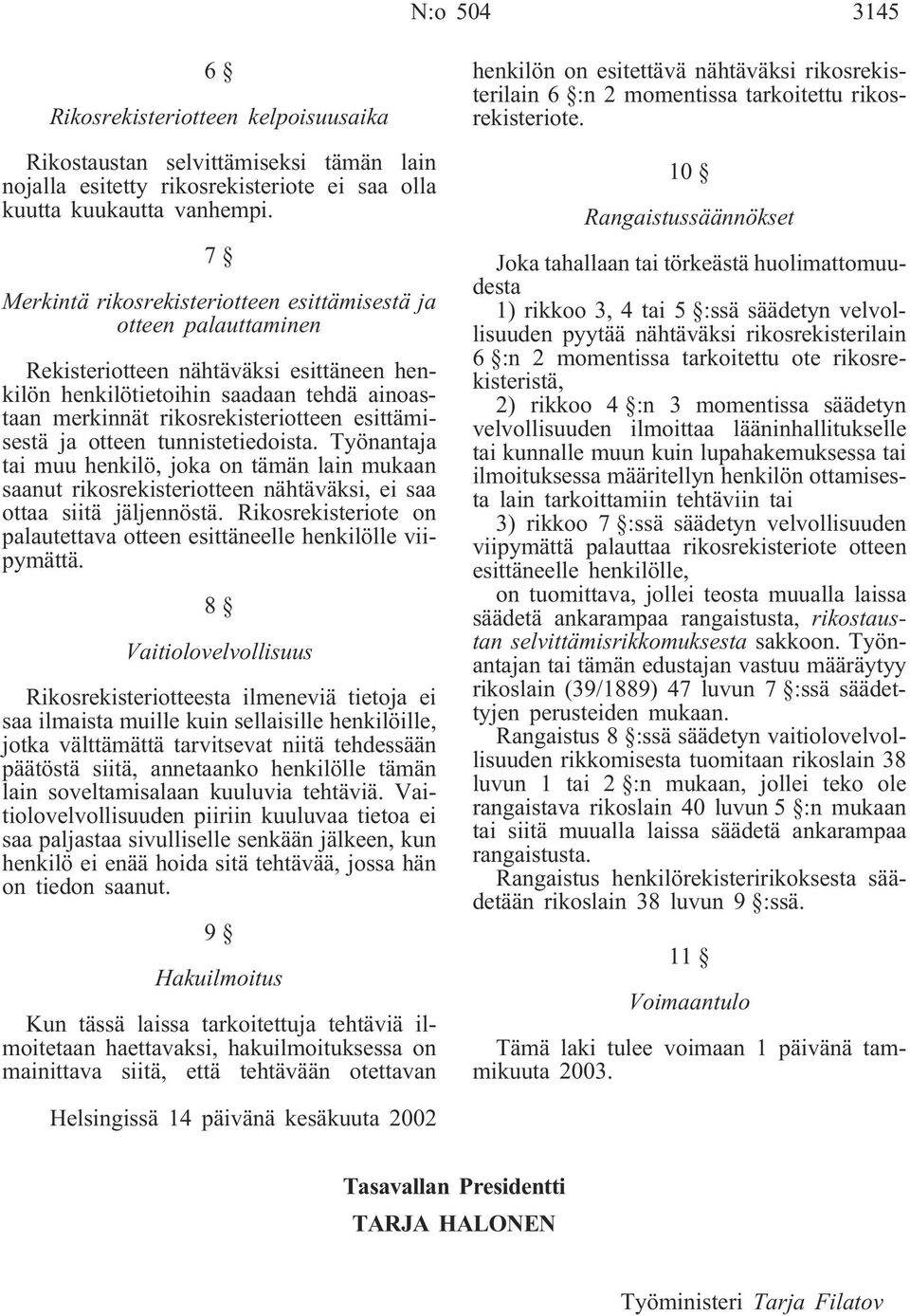 esittämisestä ja otteen tunnistetiedoista. Työnantaja tai muu henkilö, joka on tämän lain mukaan saanut rikosrekisteriotteen nähtäväksi, ei saa ottaa siitä jäljennöstä.
