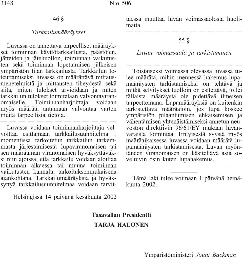Tarkkailun toteuttamiseksi luvassa on määrättävä mittausmenetelmistä ja mittausten tiheydestä sekä siitä, miten tulokset arvioidaan ja miten tarkkailun tulokset toimitetaan valvontaviranomaiselle.