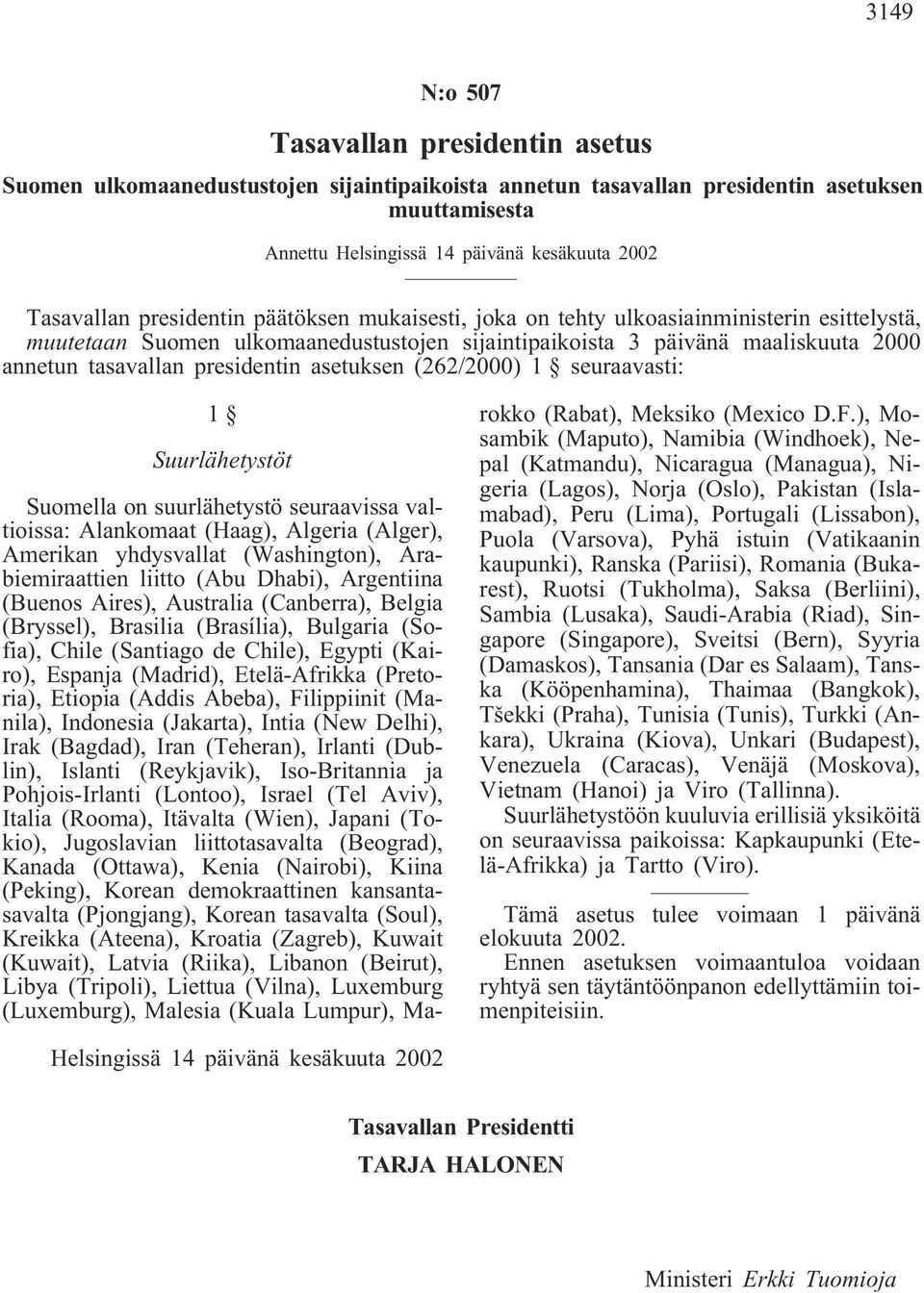 presidentin asetuksen (262/2000) 1 seuraavasti: 1 Suurlähetystöt Suomella on suurlähetystö seuraavissa valtioissa: Alankomaat (Haag), Algeria (Alger), Amerikan yhdysvallat (Washington),