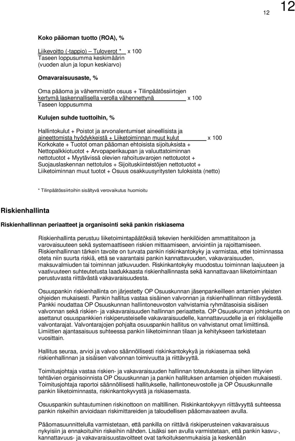 hyödykkeistä + Liiketoiminnan muut kulut x 100 Korkokate + Tuotot oman pääoman ehtoisista sijoituksista + Nettopalkkiotuotot + Arvopaperikaupan ja valuuttatoiminnan nettotuotot + Myytävissä olevien
