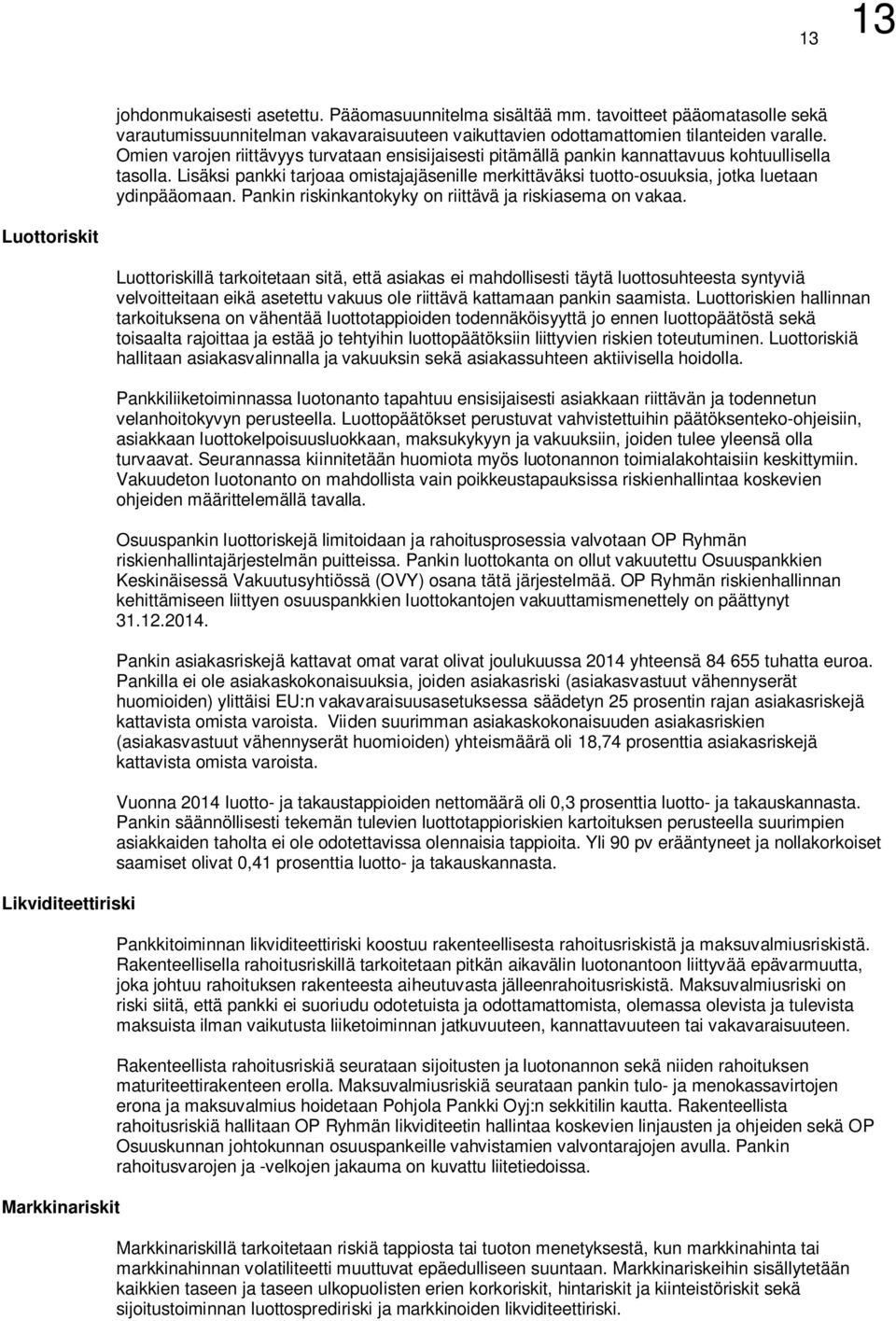 Lisäksi pankki tarjoaa omistajajäsenille merkittäväksi tuotto-osuuksia, jotka luetaan ydinpääomaan. Pankin riskinkantokyky on riittävä ja riskiasema on vakaa.