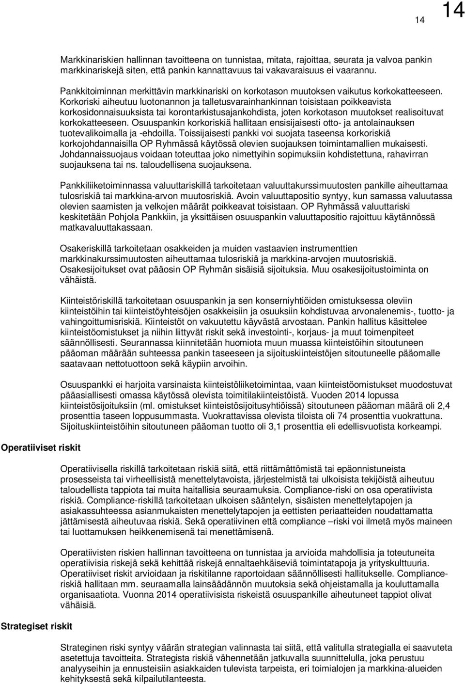 Korkoriski aiheutuu luotonannon ja talletusvarainhankinnan toisistaan poikkeavista korkosidonnaisuuksista tai korontarkistusajankohdista, joten korkotason muutokset realisoituvat korkokatteeseen.