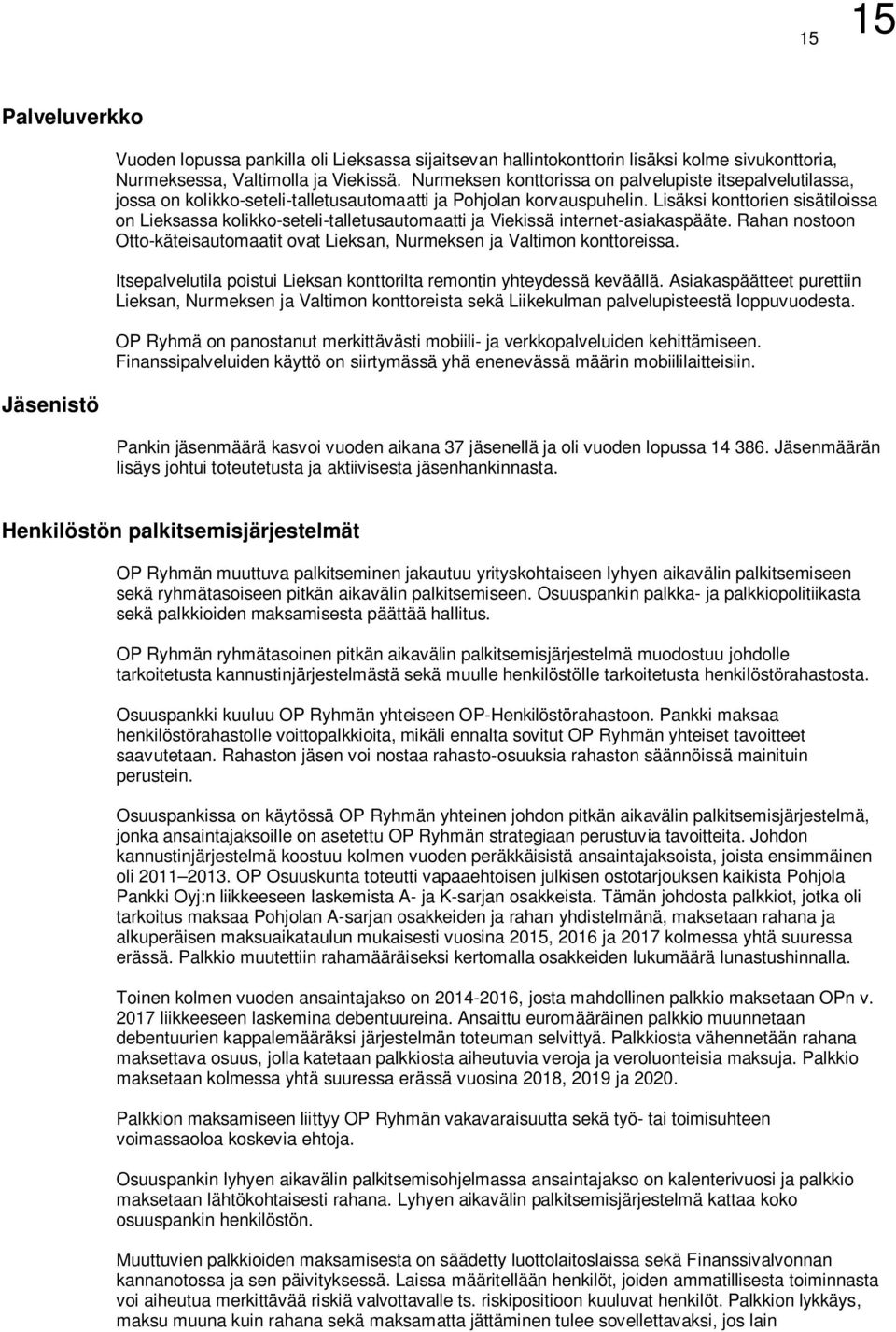 Lisäksi konttorien sisätiloissa on Lieksassa kolikko-seteli-talletusautomaatti ja Viekissä internet-asiakaspääte. Rahan nostoon Otto-käteisautomaatit ovat Lieksan, Nurmeksen ja Valtimon konttoreissa.