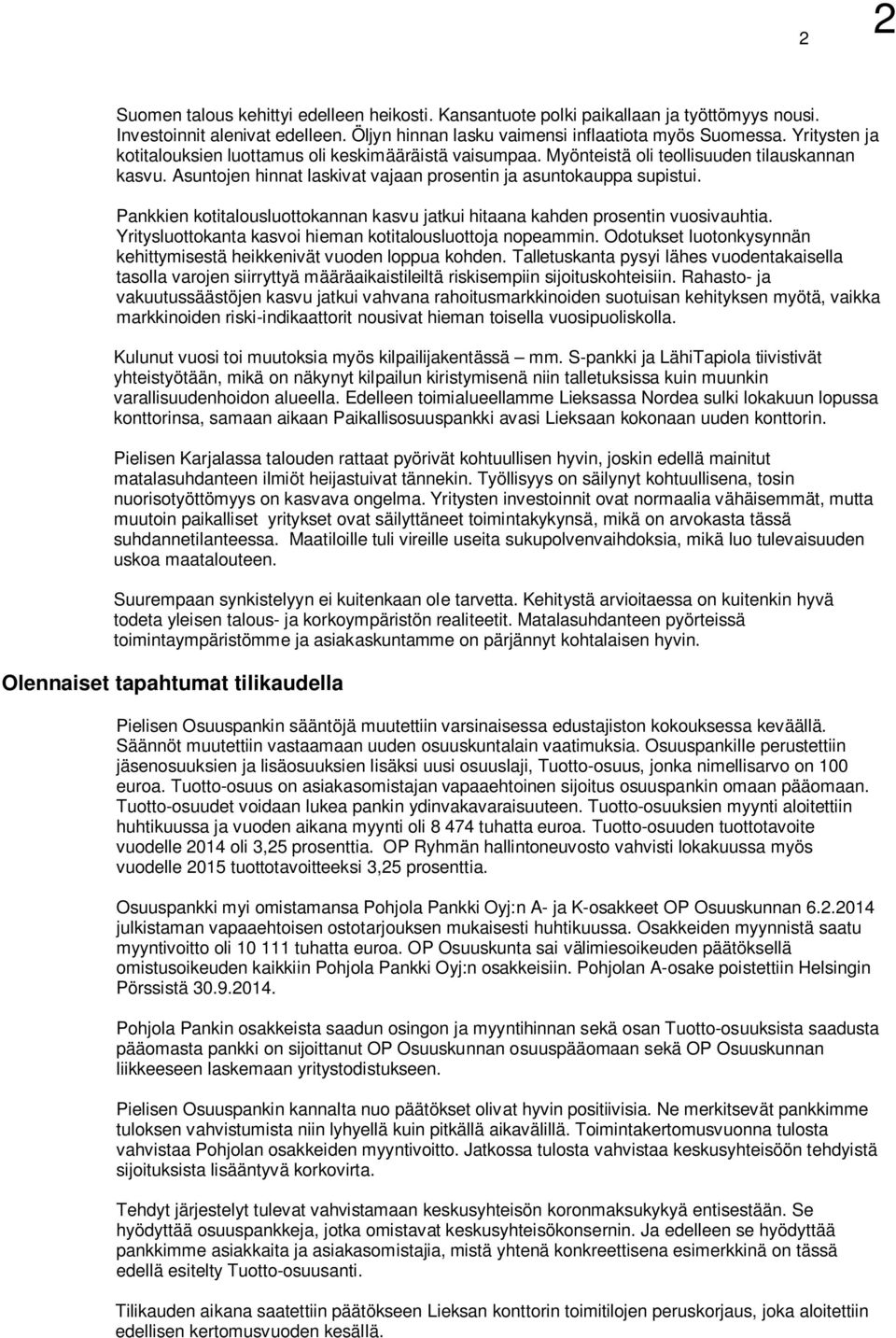 en kotitalousluottokannan kasvu jatkui hitaana kahden prosentin vuosivauhtia. Yritysluottokanta kasvoi hieman kotitalousluottoja nopeammin.