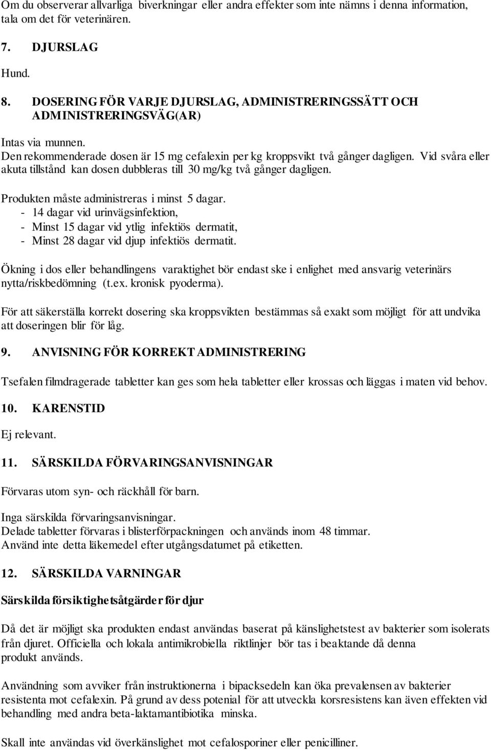 Vid svåra eller akuta tillstånd kan dosen dubbleras till 30 mg/kg två gånger dagligen. Produkten måste administreras i minst 5 dagar.