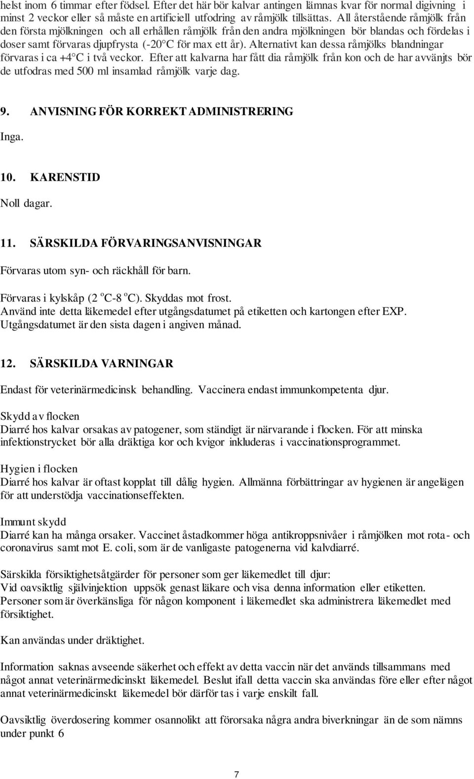 Alternativt kan dessa råmjölks blandningar förvaras i ca +4 C i två veckor. Efter att kalvarna har fått dia råmjölk från kon och de har avvänjts bör de utfodras med 500 ml insamlad råmjölk varje dag.